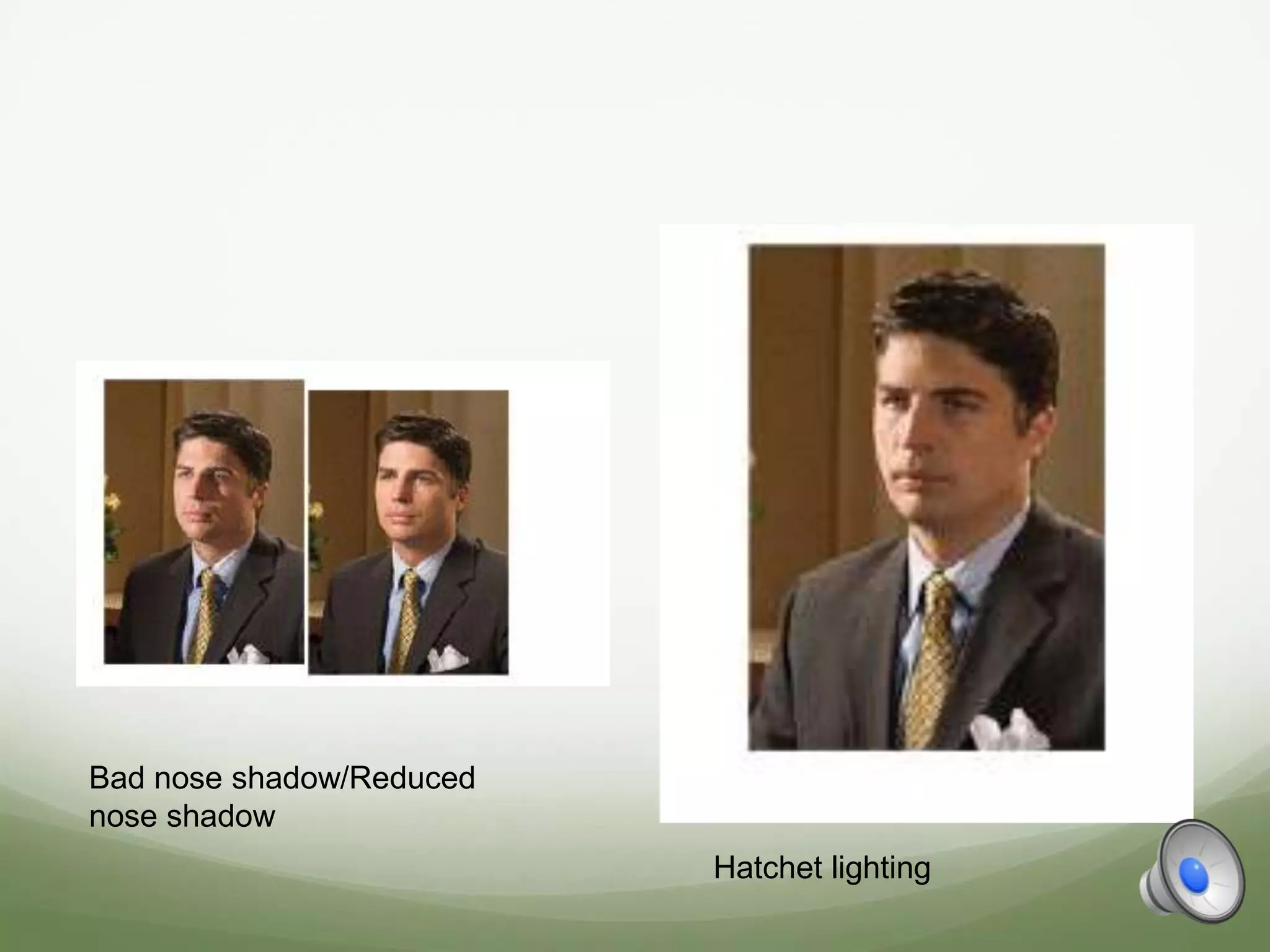 Bad nose shadow/Reduced
nose shadow
                          Hatchet lighting
 