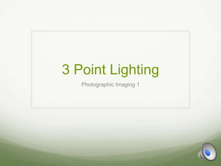 3 Point Lighting
   Photographic Imaging 1
 