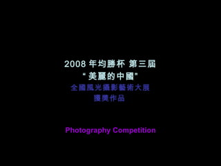 2008 年均勝杯 第三屆 “ 美麗的中國” 全國風光攝影藝術大展 獲獎作品   Photography Competition 