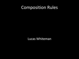Composition Rules Lucas Whiteman 