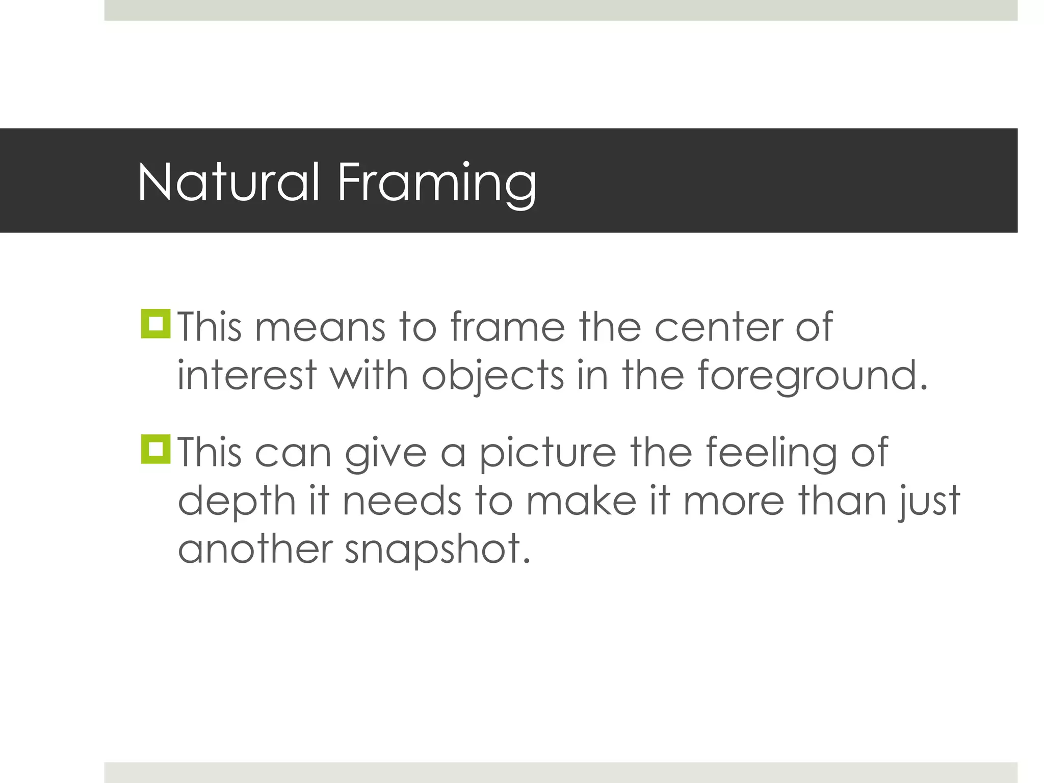 Natural Framing This means to frame the center of interest with objects in the foreground.  This can give a picture the feeling of depth it needs to make it more than just another snapshot. 