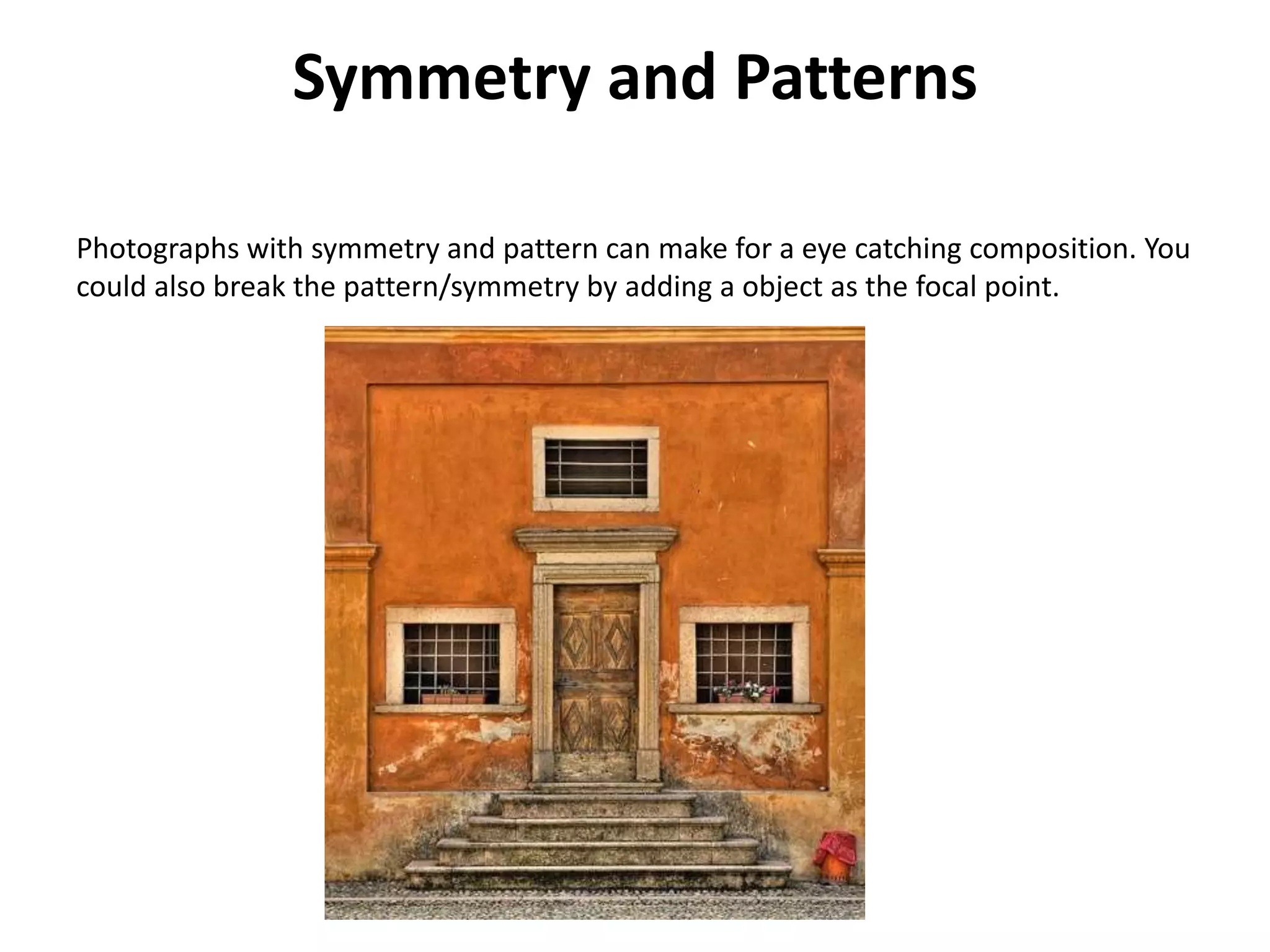 Symmetry and Patterns

Photographs with symmetry and pattern can make for a eye catching composition. You
could also break the pattern/symmetry by adding a object as the focal point.
 