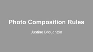Photo Composition Rules
Justine Broughton
 