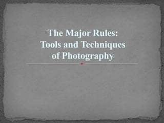 The Major Rules:
Tools and Techniques
  of Photography
 