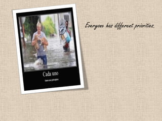 Everyone has different priorities.
 