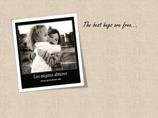 The best hugs are free….
 