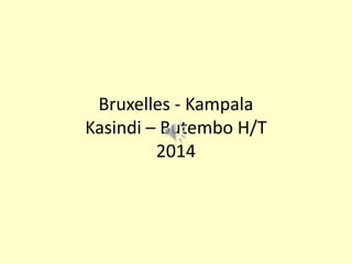Bruxelles - Kampala
Kasindi – Butembo H/T
2014
 