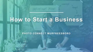 How to Start a Business
PHOTO CONNECT MURFREESBORO
 