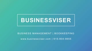 BUSINESSVISER
BUSINESS MANAGEMENT | BOOKKEEPING
www.businessviser.com | 615 -804-9655
 