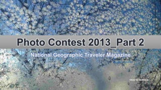 Photo Contest 2013
National Geographic Traveler Magazine_Part 2
by vinhbinh,chieuquetoi,bachkien
June 23, 2013 Photo Contest 2013 - Part 2 1
Click to continue
pps: chieuquetoi, bachkien
 