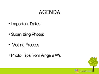 AGENDA
• Important Dates
• Submitting Photos
• Voting Process
• Photo Tipsfrom AngelaWu
 