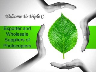Welcome To Triple C
Exporter and
Wholesale
Suppliers of
Photocopiers

 