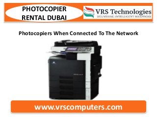 PHOTOCOPIER
RENTAL DUBAI
Photocopiers When Connected To The Network
www.vrscomputers.com
 