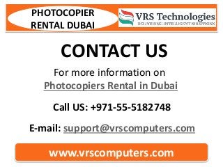 www.vrscomputers.com
PHOTOCOPIER
RENTAL DUBAI
CONTACT US
E-mail: support@vrscomputers.com
Call US: +971-55-5182748
For mor...