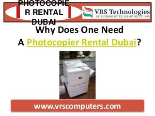 www.vrscomputers.com
PHOTOCOPIE
R RENTAL
DUBAI
Why Does One Need
A Photocopier Rental Dubai?
 