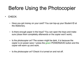 Before Using the Photocopier ,[object Object],[object Object],[object Object],[object Object],[object Object]