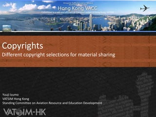 Copyrights Different copyright selections for material sharing   Yuuji Izumo  VATSIM Hong KongStanding Committee on Aviation Resource and Education Development 