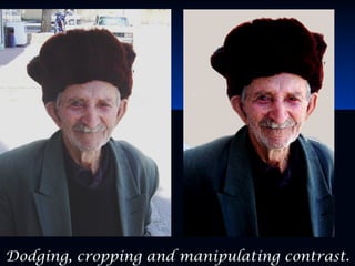 Dodging, cropping and manipulating contrast.
 