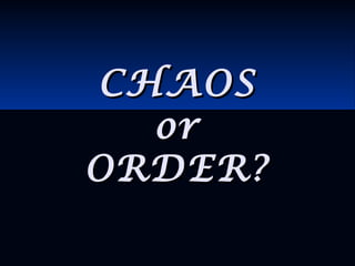 CHAOSCHAOS
oror
ORDER?ORDER?
 