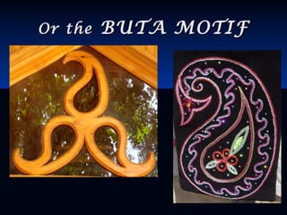Or theOr the BUTA MOTIFBUTA MOTIF
 