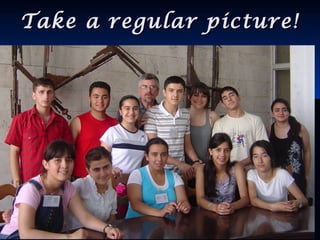 Take a regular picture!Take a regular picture!
 