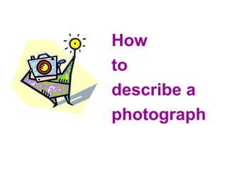 How
to
describe a
photograph

 