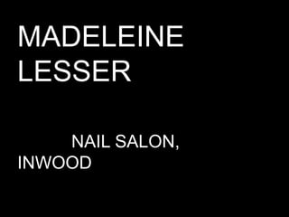MADELEINE
LESSER
NAIL SALON,
INWOOD

 