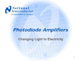 Photodiode Amplifiers
  Changing Light to Electricity




                                  1
 