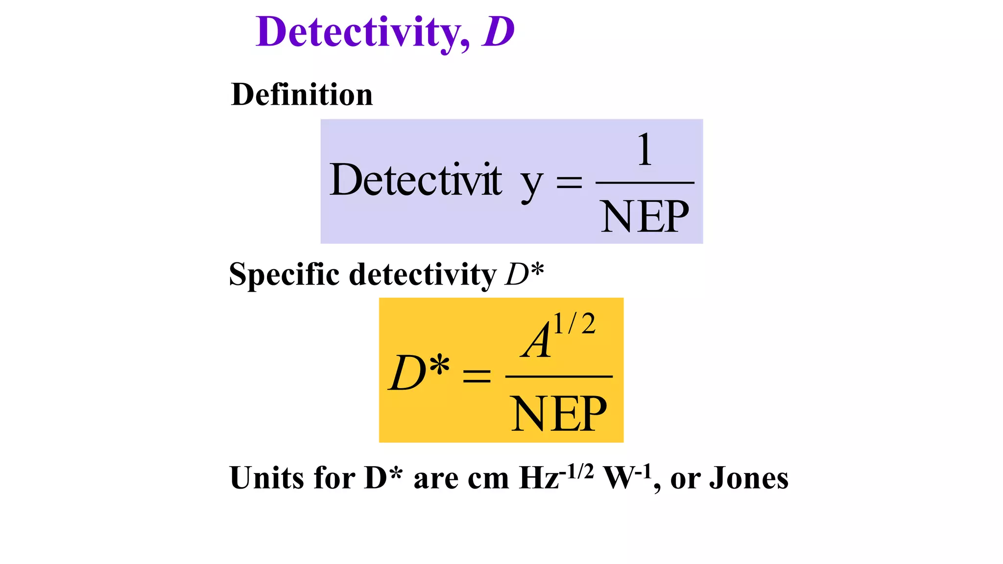 Detectivity, D
NEP
1
y
Detectivit 
Definition
Specific detectivity D*
NEP
*
2
/
1
A
D 
Units for D* are cm Hz-1/2 W-1, or Jones
 