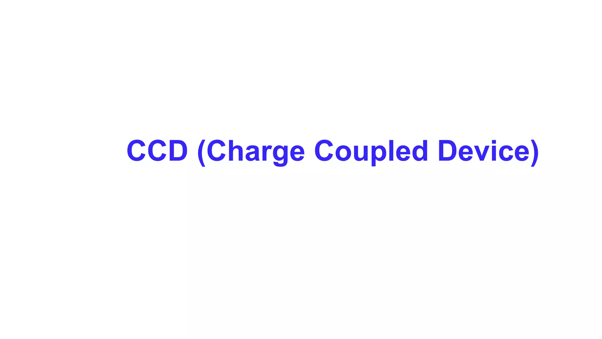 CCD (Charge Coupled Device)
 