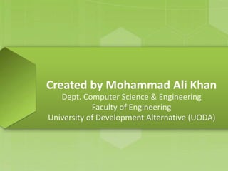Created by Mohammad Ali Khan
Dept. Computer Science & Engineering
Faculty of Engineering
University of Development Alternative (UODA)
 