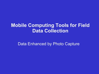 Mobile Computing Tools for Field Data Collection Data Enhanced by Photo Capture 