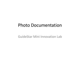 Photo Documentation
GuideStar Mini Innovation Lab
 