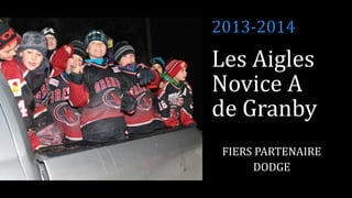2013-2014

Les Aigles
Novice A
de Granby
FIERS PARTENAIRE
DODGE

 