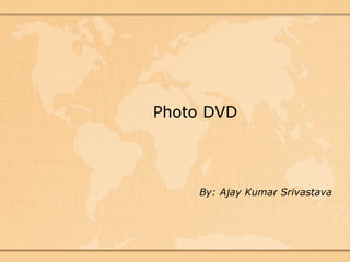 Photo DVD




    By: Ajay Kumar Srivastava
 