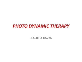 PHOTO DYNAMIC THERAPY
-LALITHA KAVYA
 