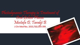 Photodynamic Therapy in Treatment of
Oral Lichen Planus
Mostafa D, Tarakji B
J Clin Med Res. 2015;7(6):393-399
 