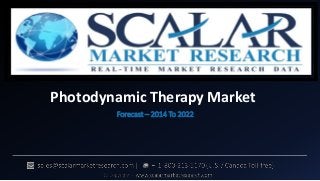 Photodynamic Therapy Market
Forecast – 2014 To 2022
 
