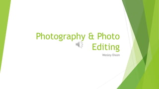 Photography & Photo
Editing
Wesley Dixon
 
