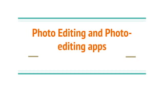 Photo Editing and Photo-
editing apps
 