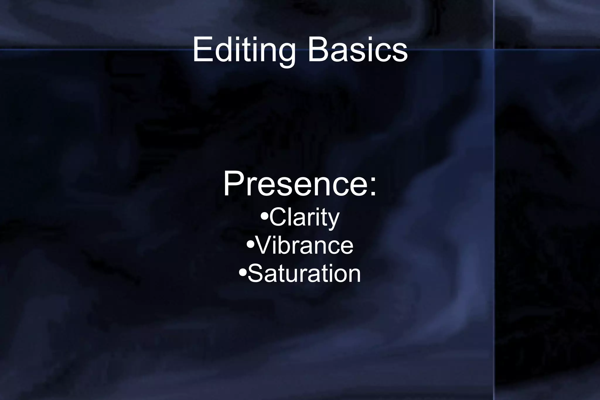 Editing Basics Presence: Clarity Vibrance Saturation 