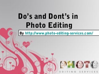 Do’s and Dont’s in
Photo Editing
By http://www.photo-editing-services.com/
 