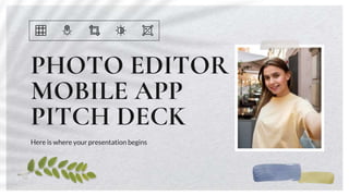 PHOTO EDITOR
MOBILE APP
PITCH DECK
Here is where your presentation begins
 