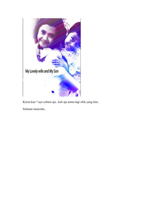 Keren kan ? ayo cobain aja.. kali aja nemu lagi efek yang lain..
Selamat mencoba..
 