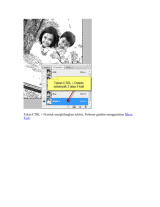 Tekan CTRL + D untuk menghilangkan seleksi, Perbesar gambar menggunakan Move
Tool..
 