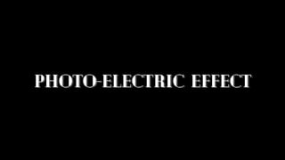 PHOTO-ELECTRIC EFFECT
PHOTO-ELECTRIC EFFECT
 