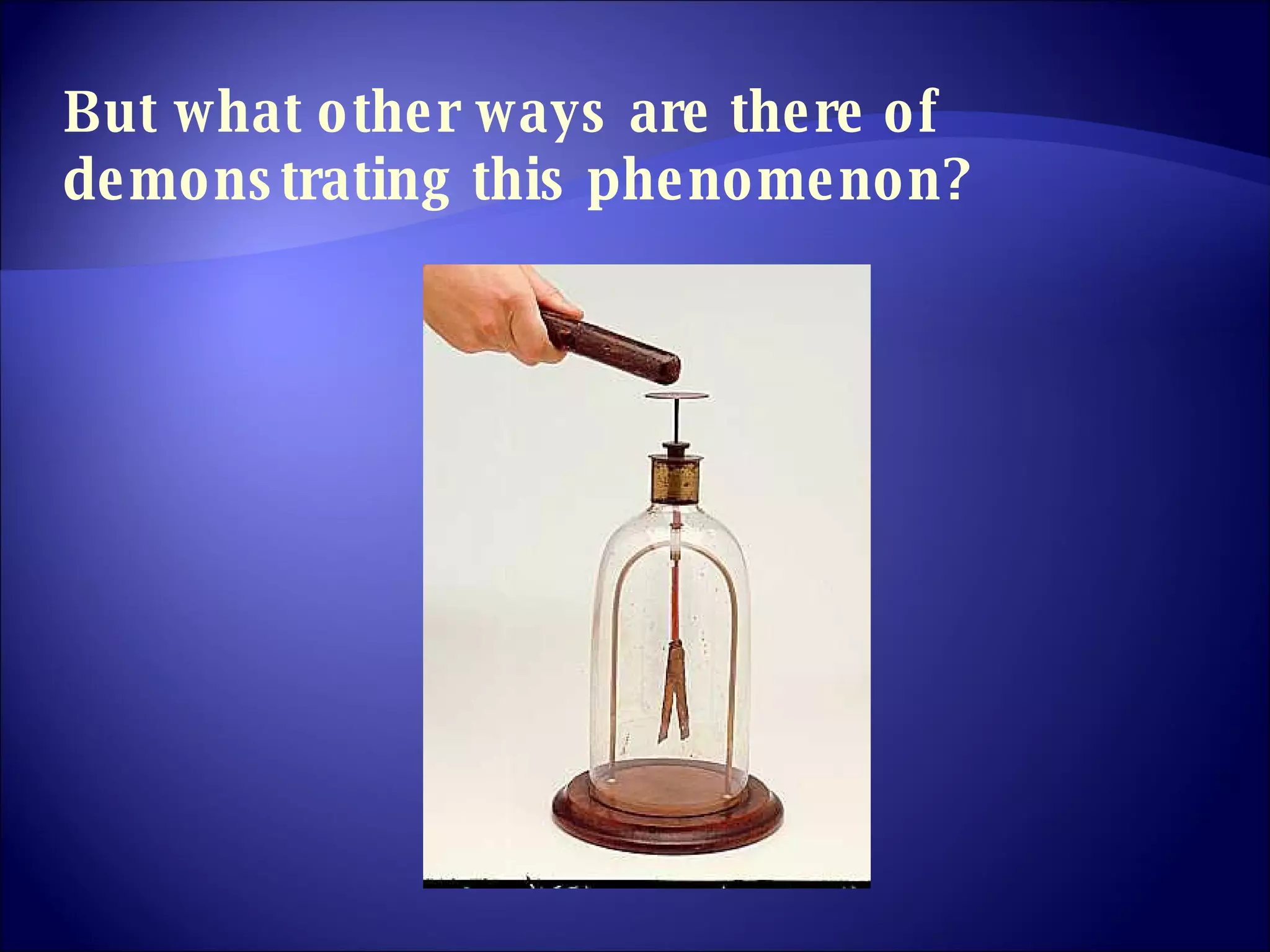 But what other ways are there of demonstrating this phenomenon? 