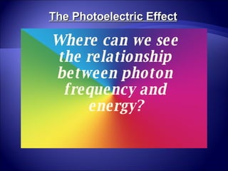 Where can we see the relationship between photon frequency and energy? The Photoelectric Effect 