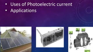 • Uses of Photoelectric current
• Applications
 