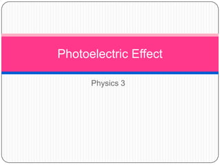 Physics 3
Photoelectric Effect
 
